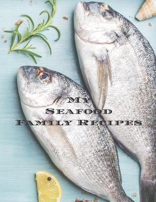 My Seafood Family Cookbook: Is an easy way to create your very own seafood recipe cookbook with your favorite recipes an 8.5x11 100 writable pag