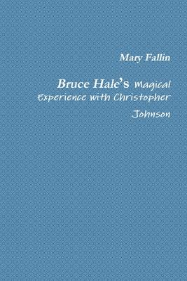 Bruce Hale’’s Magical Experience with Christopher Johnson