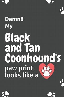 Damn!! my Black and Tan Coonhound’’s paw print looks like a: For Black and Tan Coonhound Dog fans