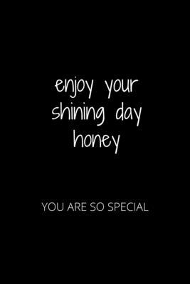 Enjoy Your Shining Day Honey: You Are So Special