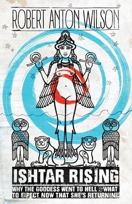 Ishtar Rising: Why the Goddess Went to Hell and What to Expect Now That She’’s Returning