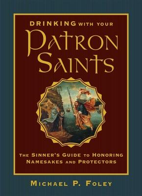 Drinking with Your Patron Saints: A Sinner’s Guide to Honoring Namesakes and Protectors