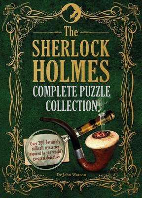 The Sherlock Holmes Complete Puzzle Collection: Over 200 Devilishly Difficult Mysteries Inspired by the World’s Greatest Detective
