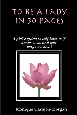 To Be A Lady In 30 Pages; A girl’’s guide to self-love, self-awareness, and self empowerment
