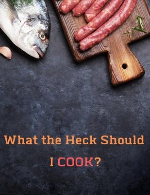 What the Heck Should I COOK?: Deluxe Recipe Binder