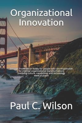 Organizational Innovation: Lessons From Silicon Valley for Transforming to an Innovative Organization