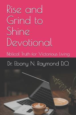Rise and Grind to Shine Devotional: Biblical Truth for Victorious Living