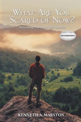 What Are You Scared of Now?: Overcoming Phobias and Life’’s Anxieties