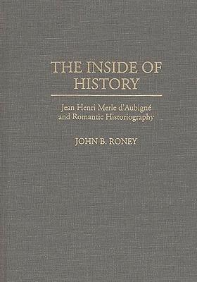The Inside of History: Jean Henri Merle D’’Aubign Degreesd’’e and Romantic Historiography