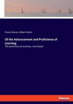 Of the Advancement and Proficience of Learning: The partitions of sciences, nine books
