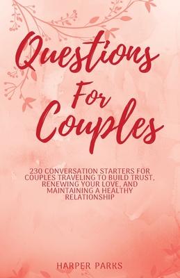 Questions for couples: 230 conversation starters for couples traveling to build trust, renewing your love and maintaining a healthy relations