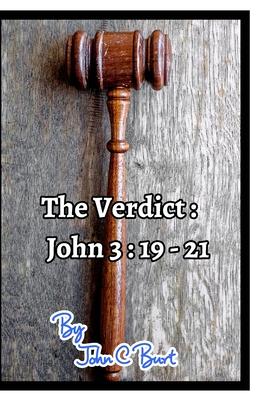 The Verdict: John 3: 19 - 21.