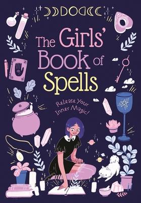 The Girls’’ Book of Spells: Release Your Inner Magic!