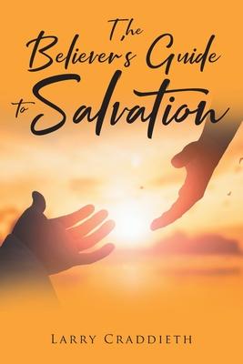 The Believer’’s Guide to Salvation