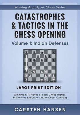Catastrophes & Tactics in the Chess Opening - Volume 1: Indian Defenses - Large Print Edition: Winning in 15 Moves or Less: Chess Tactics, Brilliancie