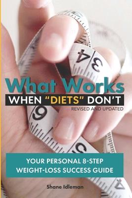 What Works When Diets Don’’t: Your Personal 8-Step Weight-Loss Success Guide