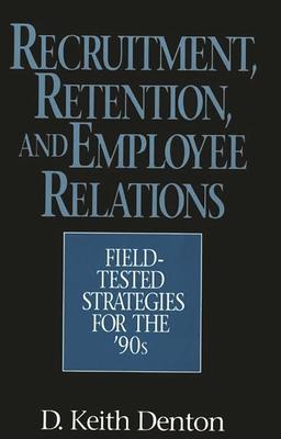 Recruitment, Retention, and Employee Relations: Field-Tested Strategies for the ’’90s