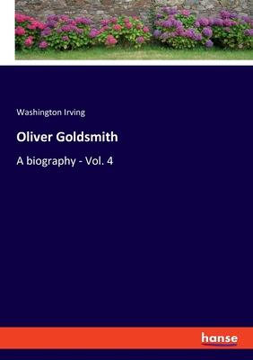 Oliver Goldsmith: A biography - Vol. 4