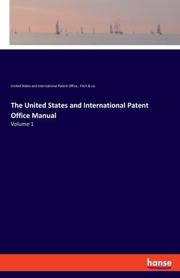 The United States and International Patent Office Manual: Volume 1
