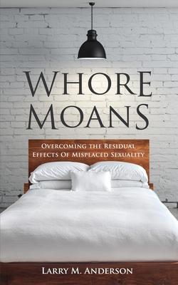 Whore Moans: Overcoming the Residual Effects of Misplaced Sexuality