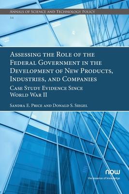 Assessing the Role of the Federal Government in the Development of New Products, Industries, and Companies: Case Study Evidence Since World War II