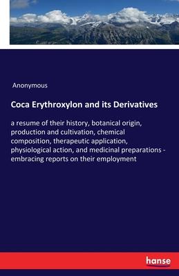 Coca Erythroxylon and its Derivatives: a resume of their history, botanical origin, production and cultivation, chemical composition, therapeutic appl