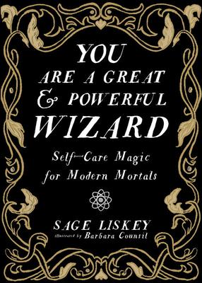 You Are a Great and Powerful Wizard: Self-Care Magic for Modern Mortals