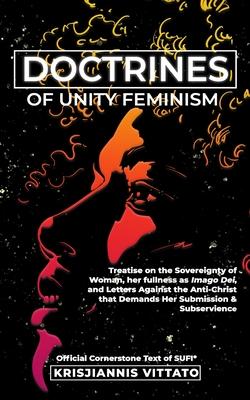 Doctrines of Unity Feminism: Treatise & Defense for the Absolute Equality of Women With Men, Her Self-Sovereignty, Her As Full Imago Dei, and Criti