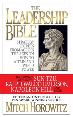 The Leadership Bible: Strategy Secrets from Across the Ages on How to Attain and Wield Power Including Works by Sun Tzu, Ralph Waldo Emerson