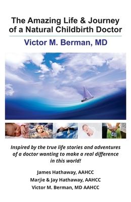 The Amazing Life & Journey of a Natural Childbirth Doctor: Victor M. Berman, MD