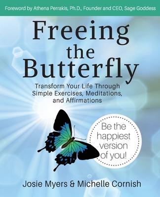 Freeing the Butterfly: Transform Your Life Through Simple Exercises, Meditations, and Affirmations