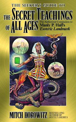 The Seeker’’s Guide to the Secret Teachings of All Ages: The Authorized Companion to Manly P. Hall’’s Esoteric Landmark