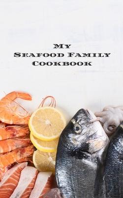 My Seafood Family Cookbook: is an easy way to create your very own seafood family recipe cookbook with your favorite recipes an 5x8 100 writable