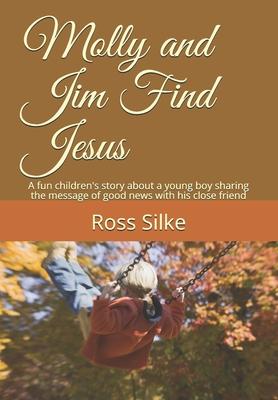 Molly and Jim Find Jesus: A fun children’’s story about a young boy sharing the message of good news with his close friend