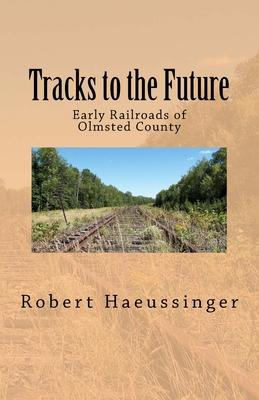 Tracks to the Future: Early Railroads of Olmsted County