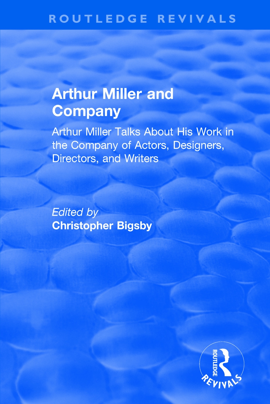 Routledge Revivals: Arthur Miller and Company (1990): Arthur Miller Talks about His Work in the Company of Actors, Designers, Directors, and Writers