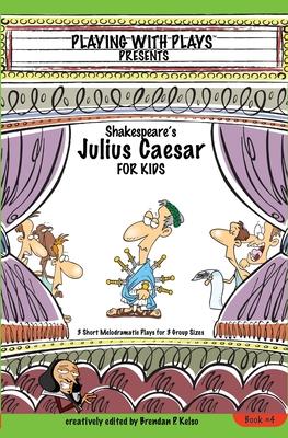 Shakespeare’’s Julius Caesar for Kids: 3 Short Melodramatic Plays for 3 Group Sizes