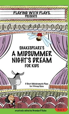 Shakespeare’’s A Midsummer Night’’s Dream for Kids: 3 Short Melodramatic Plays for 3 Group Sizes