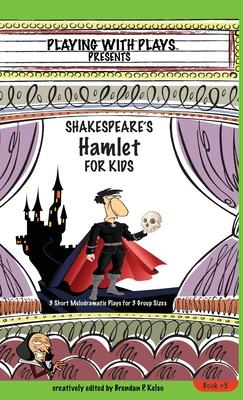 Shakespeare’’s Hamlet for Kids: 3 Short Melodramatic Plays for 3 Group Sizes