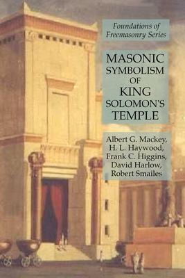 Masonic Symbolism of King Solomon’’s Temple: Foundations of Freemasonry Series