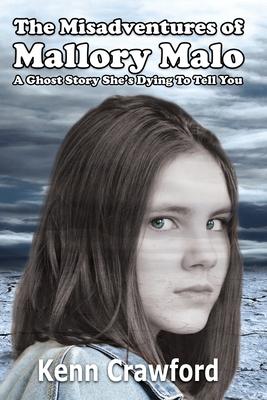 The Misadventures of Mallory Malo: A Ghost Story She’’s Dying To Tell You (Middle-Grade Fiction for 9-12 year olds)