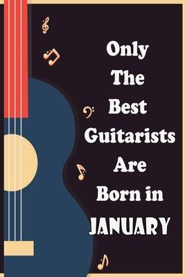 Only The Best Guitarists Are Born in January , musicsheets, perfect give for birthdays: simple and elegant , Music Notation, 110 pages 6x9 inches
