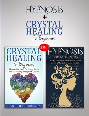 Hypnosis & Crystals: 2 in 1 Bundle - Heal Yourself And Control The Mind