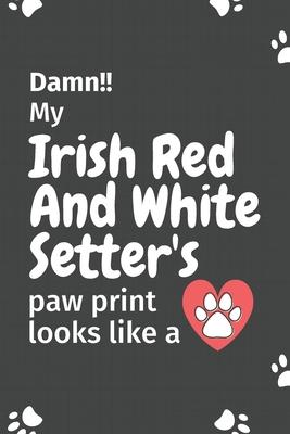 Damn!! my Irish Red And White Setter’’s paw print looks like a: For Irish Red And White Setter Dog fans