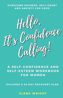 Hello, It’’s Confidence Calling!: Overcome Shyness, Self-doubt and Anxiety for Good