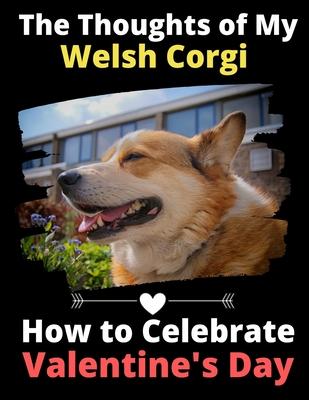 The Thoughts of My Welsh Corgi: How to Celebrate Valentine’’s Day