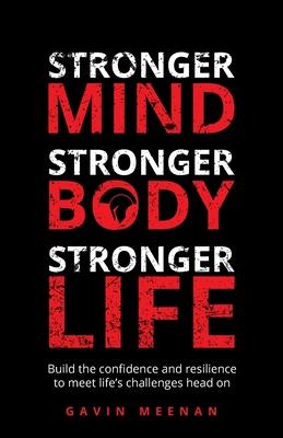 Stronger Mind, Stronger Body, Stronger Life: Build the confidence and resilience to meet life’’s challenges head on