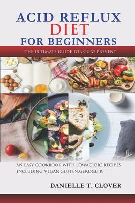 Acid Reflux Diet: An Easy Cookbook With Low Acidic Recipes Including Vegan, Gluten, GERD & LPR.