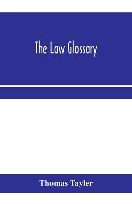The law glossary: being a selection of the Greek, Latin, Saxon, French, Norman and Italian sentences, phrases, and maxims found in the l