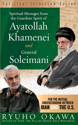 Spiritual Messages from the Guardian Spirit of Ayatollah Khamenei and General Soleimani: For the Mutual Understanding between Iran and the U.S.(Spirit